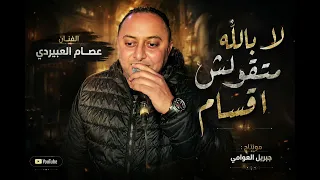 لا بالله متقولش اقسام   الفنان عصام العبيردي  دندنها