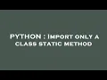 PYTHON Import only a class static method
