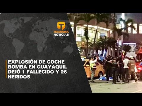 Explosión de coche bomba en Guayaquil dejó 1 fallecido y 26 heridos