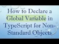 How to Declare a Global Variable in TypeScript for Non-Standard Objects