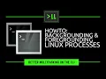Backgrounding and Foregrounding Processes in Linux