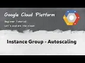 GCP 13 Google Cloud Instance Group Autoscaling feature