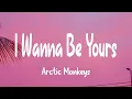 Download Lagu Arctic Monkeys - I Wanna Be Yours (Lyrics)