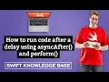 How to run code after a delay using asyncAfter and perform - Swift 5