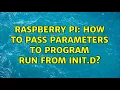 Raspberry Pi How to pass parameters to program run from init d 2 Solutions