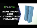 How to Create Threads Using Custom Features or Manual Edits - Tech Tip