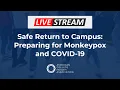 LIVESTREAM Safe Return to Campus Preparing for Monkeypox and COVID-19