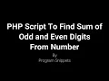 PHP Script To Find Sum Of Odd And Even Digit From Number