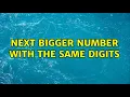Next bigger number with the same digits 4 Solutions