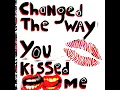 Changed the Way You Kissed Me