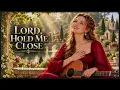 Lord, Hold Me Close | Morning Worship Songs to Begin Your Day With God