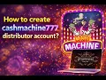 How to create cashmachine777 distributor account