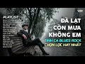 Lagu ĐÀ LẠT CÒN MƯA KHÔNG EM | TÌNH CA BLUES ROCK HOT TIKTOK | CÓ CON ĐƯỜNG ANH CHƯA ĐI LẠI LẦN HAI
