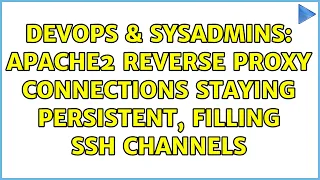DevOps SysAdmins Apache2 reverse proxy connections staying persistent filling ssh channels