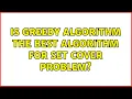 Is greedy algorithm the best algorithm for set cover problem 2 Solutions