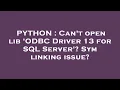 PYTHON Can t open lib ODBC Driver 13 for SQL Server Sym linking issue