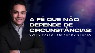 A FÉ QUE NÃO DEPENDE DE CIRCUNSTÂNCIAS! -  @PrFernandoBranco