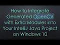 How to Integrate Generated OpenCV with Extra Modules into Your IntelliJ Java Project on Windows 10