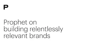 Prophet on Building Relentlessly Relevant Brands
