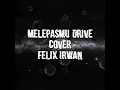 Download Lagu Felix Cover Melepasmu (Drive)