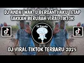 DJ ANDAI WAKTU BERGANTI AKU TETAP TAKKAN BERUBAH | DJ VIRAL TIKTOK TEBARU 2025 YANG KALIAN CARI