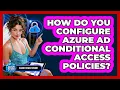 How Do You Configure Azure AD Conditional Access Policies - Cloud Stack Studio