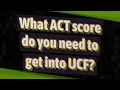 What ACT score do you need to get into UCF