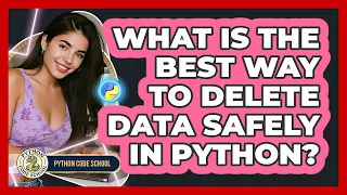 What Is The Best Way To Delete Data Safely In Python - Python Code School