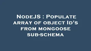 NodeJS Populate array of object Id s from mongoose sub-schema