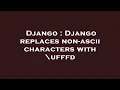 Django Django replaces non-ascii characters with ufffd