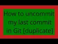 How to uncommit my last commit in Git duplicate