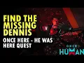 Once Here Find The Missing Dennis - He Was Here Quest Once Human