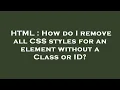 HTML How do I remove all CSS styles for an element without a Class or ID