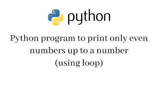 Python program to print only even numbers up to a number using loop