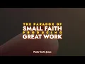 The Paradox of Small Faith Producing Great Work Pastor Curtis Jones