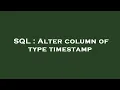 SQL Alter column of type timestamp