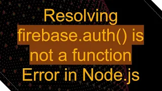Resolving firebase auth is not a function Error in Node js