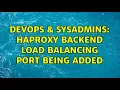DevOps SysAdmins HAProxy backend load balancing port being added