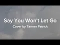 Say You Won't Let Go-James Arthur (Cover by Tanner Patrick) Lyric Video