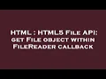 HTML HTML5 File API get File object within FileReader callback