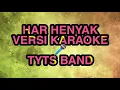 Lagu HAR HENYAK VERSI KARAOKE ( TYTS BAND )