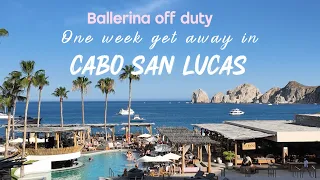 Ballerina Off Duty A week in Cabo San Lucas Mexico