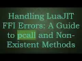 Handling LuaJIT FFI Errors A Guide to pcall and Non-Existent Methods