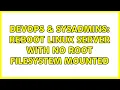 DevOps SysAdmins Reboot linux server with no root filesystem mounted 2 Solutions