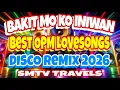 🔥BEST OPM LOVESONGS🎖️BAKIT MO KO INIWAN💥DISCO REMIX 2026