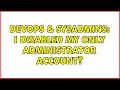 DevOps SysAdmins I disabled my only Administrator account 2 Solutions