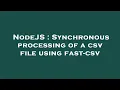 NodeJS Synchronous processing of a csv file using fast-csv