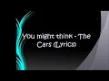 You might think  - The cars (Lyrics)