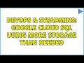 DevOps SysAdmins Google Cloud SQL using more storage than needed