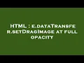 HTML e dataTransfer setDragImage at full opacity